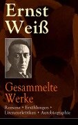 Gesammelte Werke: Romane + Erzählungen + Literaturkritiken + Autobiographie - Ernst Weiß