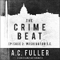 The Crime Beat Lib/E: Episode 2: Washington, D.C. - A. C. Fuller