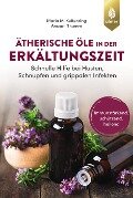 Ätherische Öle in der Erkältungszeit - Maria M. Kettenring, Anusati Thumm