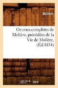 Oeuvres Complètes de Molière, Précédées de la Vie de Molière, (Éd.1854) - Jean-Baptiste Molière (Poquelin Dit)