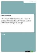 The Vision of the Divine in the Music of Johann Sebastian Bach. A Cultural Analysis of the Late Baroque in Europe - Marina Riggins