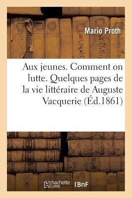 Aux Jeunes. Comment on Lutte. Quelques Pages de la Vie Littéraire de Auguste Vacquerie - Proth-M