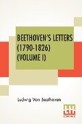 Beethoven's Letters (1790-1826) (Volume I) - Ludwig van Beethoven