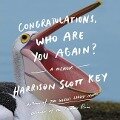 Congratulations, Who Are You Again?: A Memoir - Harrison Scott Key