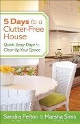 5 Days to a Clutter-Free House - Sandra Felton, Marsha Sims