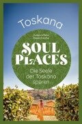 Soul Places Toskana - Die Seele der Toskana spüren - Daniela Schetar, Friedrich Köthe