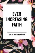 Cover-Bild zum Titel 'Ever Increasing Faith' von 'Smith Wigglesworth'