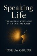 Cover-Bild zum Titel 'Speaking Life The Mouth As A Tool Of God' von 'Joshua Oduor'
