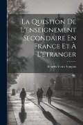 La Question De L'enseignement Secondaire En France Et À L'étranger - Charles Victor Langlois