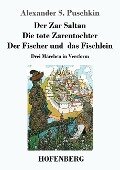 Der Zar Saltan / Die tote Zarentochter / Der Fischer und das Fischlein - Alexander S. Puschkin