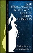 Meine liebsten Grimms Märchen: Der Froschkönig & Der Wolf und die sieben Geißlein - Jacob u. Wilhelm Grimm, Sabella Anders
