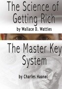 The Science of Getting Rich by Wallace D. Wattles AND The Master Key System by Charles F. Haanel - Wallace D. Wattles, Charles F. Haanel