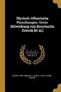 Illyrisch-Albanische Forschungen. Unter Mitwirkung Von Konstantin Jirecek [et Al.] - Ludwig Von Thalloczy, Josef Konstantin Jirecek