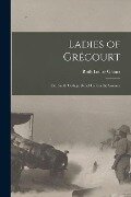 Ladies of Grécourt; the Smith College Relief Unit in the Somme - 