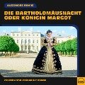 Die Bartholomäusnacht oder Königin Margot - Alexandre Dumas