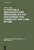 O. Peschel¿s Geschichte der Erdkunde bis auf Alexander von Humboldt und Carl Ritter - Sophus Ruge
