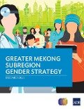 Greater Mekong Subregion Gender Strategy - Asian Development Bank