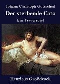 Der sterbende Cato (Großdruck) - Johann Christoph Gottsched