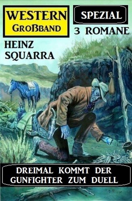 Dreimal kommt der Gunfighter zum Duell: Heinz Squarra Western Großband Spezial 3 Romane - Heinz Squarra