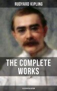 The Complete Works of Rudyard Kipling (Illustrated Edition) - Rudyard Kipling