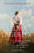 Selma Lagerlöf - sie lebte die Freiheit und erfand Nils Holgersson - Charlotte von Feyerabend