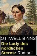 Die Lady des nördlichen Sterns: Roman - Ottwell Binns