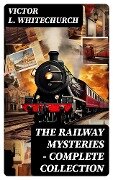 THE RAILWAY MYSTERIES - Complete Collection - Victor L. Whitechurch