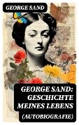 George Sand: Geschichte meines Lebens (Autobiografie) - George Sand