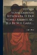 Istoria Novellamente Ritrovata Di Due Nobili Amanti, &c. [ed. By W.h. Carr].... - Luigi Da Porto