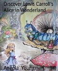Discover Lewis Carroll's Alice in Wonderland - Angela Youngman