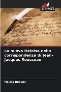 La nuova Heloise nella corrispondenza di Jean-Jacques Rousseau - Meïssa Dhouibi