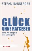 Glück ohne Ratgeber - Stefan Bauberger