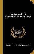 Maria Stuart, Ein Trauerspiel. Sechste Auflage - Johann Christoph Friedrich von Schiller