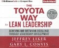 The Toyota Way to Lean Leadership: Achieving and Sustaining Excellence Through Leadership Development - Jeffrey K. Liker, Gary L. Convis
