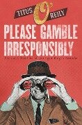 Cover-Bild zum Titel 'Please Gamble Irresponsibly' von 'Titus O'Reily'