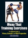 Muay Thai Training Exercises: The Ultimate Guide to Fitness, Strength, and Fight Preparation - Christoph Delp