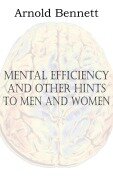 Cover-Bild zum Titel 'Mental Efficiency and Other Hints to Men and Women' von 'Arnold Bennett'