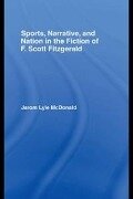 Sports, Narrative, and Nation in the Fiction of F. Scott Fitzgerald - Jarom Mcdonald