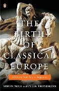The Birth of Classical Europe - Simon Price, Peter Thonemann