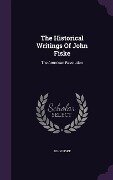 The Historical Writings Of John Fiske - John Fiske