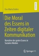 Cover-Bild zum Titel 'Die Moral des Essens in Zeiten digitaler Kommunikation' von 'Eva-Maria Endres'