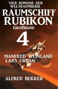 Cover-Bild zum Titel 'Großband Raumschiff Rubikon 4 - Vier Romane der Weltraumserie' von 'Manfred Weinland, Alfred Bekker, Lars Urban'