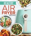 Cover-Bild zum Titel 'Healthy Air Fryer Recipes' von 'Publications International Ltd'