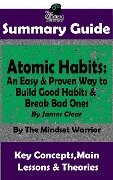 Summary Guide: Atomic Habits: An Easy & Proven Way to Build Good Habits & Break Bad Ones: By James Clear | The Mindset Warrior Summary Guide (( Goal-Setting, Productivity, High Performance, Procrastination )) - The Mindset Warrior