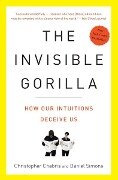 The Invisible Gorilla: And Other Ways Our Intuitions Deceive Us - Christopher Chabris, Daniel Simons