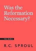 Was the Reformation Necessary? - R C Sproul