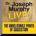 The Unbelievable Power Suggestion: Dr. Joseph Murphy Live! - Joseph Murphy