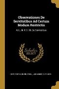 Observationes De Servitutibus Ad Certum Modum Restrictis: Ad L. Iiii I Et Ii D. De Servitutibus - Christoph Ludwig Crell