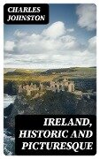 Ireland, Historic and Picturesque - Charles Johnston