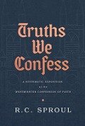 Truths We Confess - R C Sproul